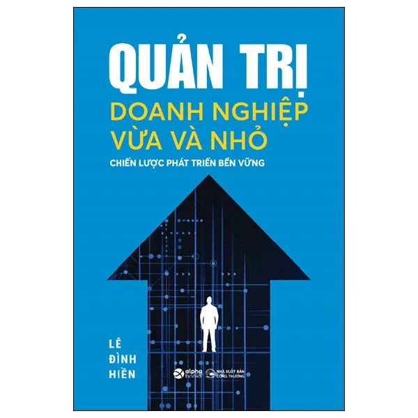 Quản Trị Doanh Nghiệp Vừa Và Nhỏ - Chiến Lược Phát Triển Bền Vững (Lê Đình Hiền)