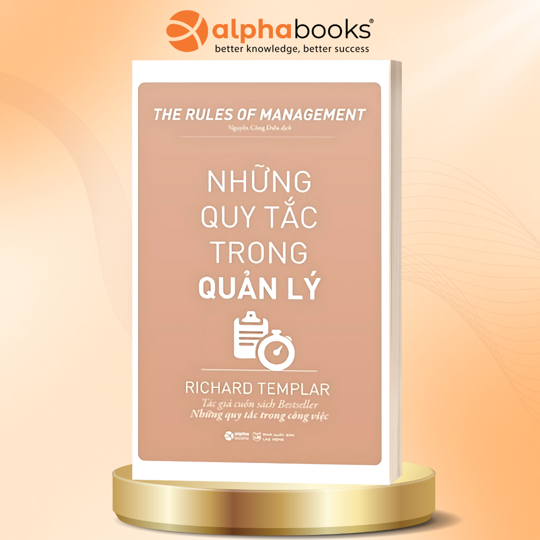 Những Quy Tắc Trong Quản Lý - Tư Duy Quản Trị Đỉnh Cao Từ Những Nhà Lãnh Đạo Huyền Thoại