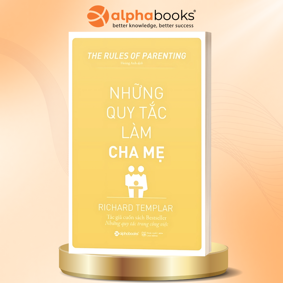 Những Quy Tắc Làm Cha Mẹ - Cẩm Nang Nuôi Dạy Con Đúng Cách, Hiệu Quả Và Đầy Thấu Hiểu