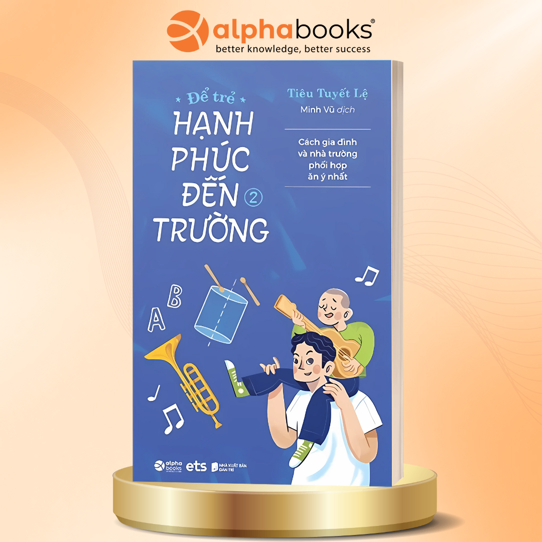 Để Trẻ Hạnh Phúc Đến Trường 2 - Chìa Khóa Giúp Cha Mẹ Đồng Hành Cùng Con Những Năm Tháng Tiểu Học Hạnh Phúc