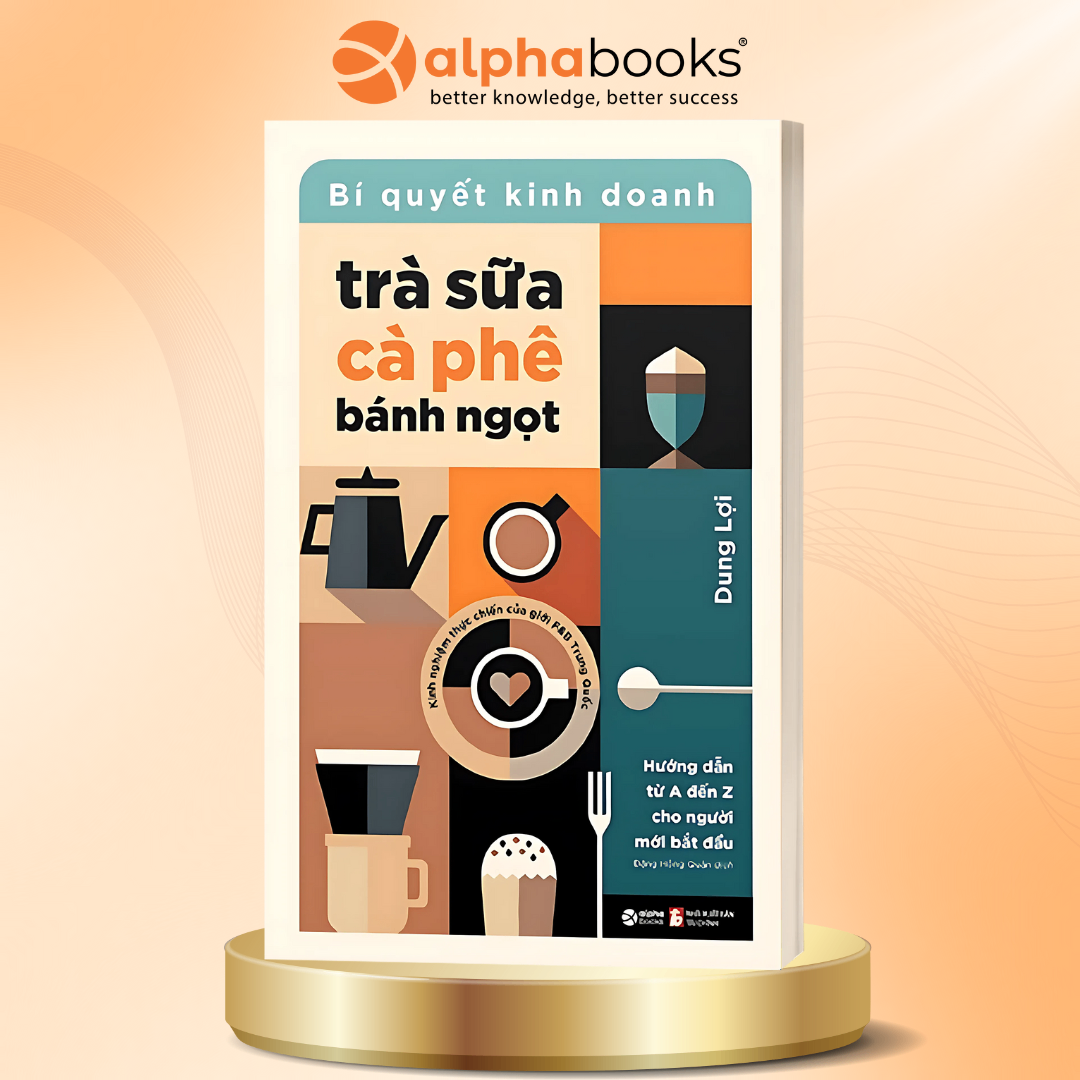 Bí Quyết Kinh Doanh Trà Sữa - Cà Phê - Bánh Ngọt: Hướng Dẫn Từng Bước Để Mở Quán Và Vận Hành Hiệu Quả
