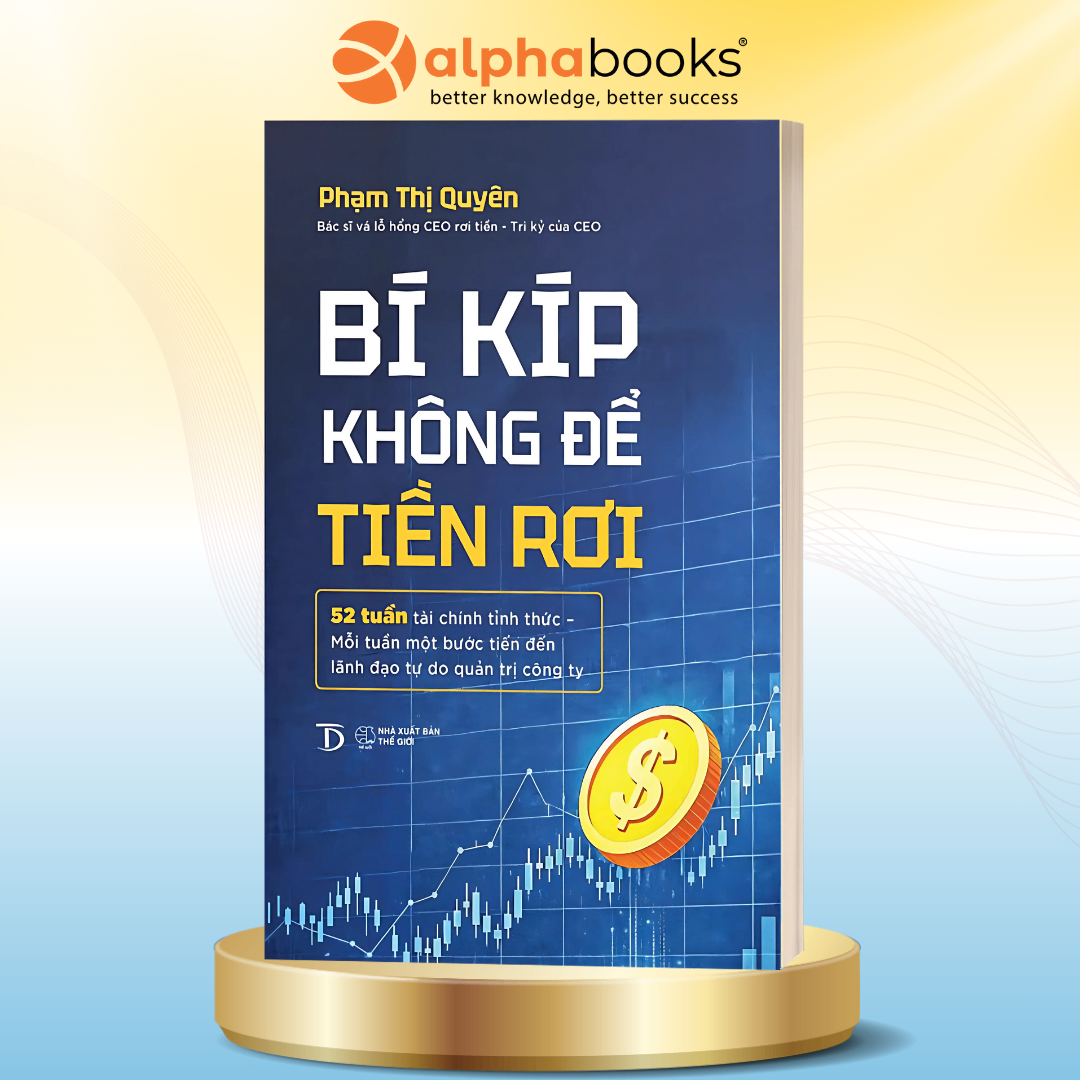 Bí Kíp Không Để Tiền Rơi - 52 Tuần Tài Chính Tỉnh Thức, Mỗi Tuần Một Bước Tiến Đến Lãnh Đạo Tự Do Quản Trị Công Ty