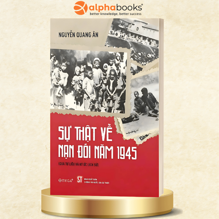 Sự Thật Về Nạn Đói 1945 (Qua Tư Liệu Quý & Ký Ức): Thảm Họa Lịch Sử Và Khát Vọng Sống Của Một Dân Tộc
