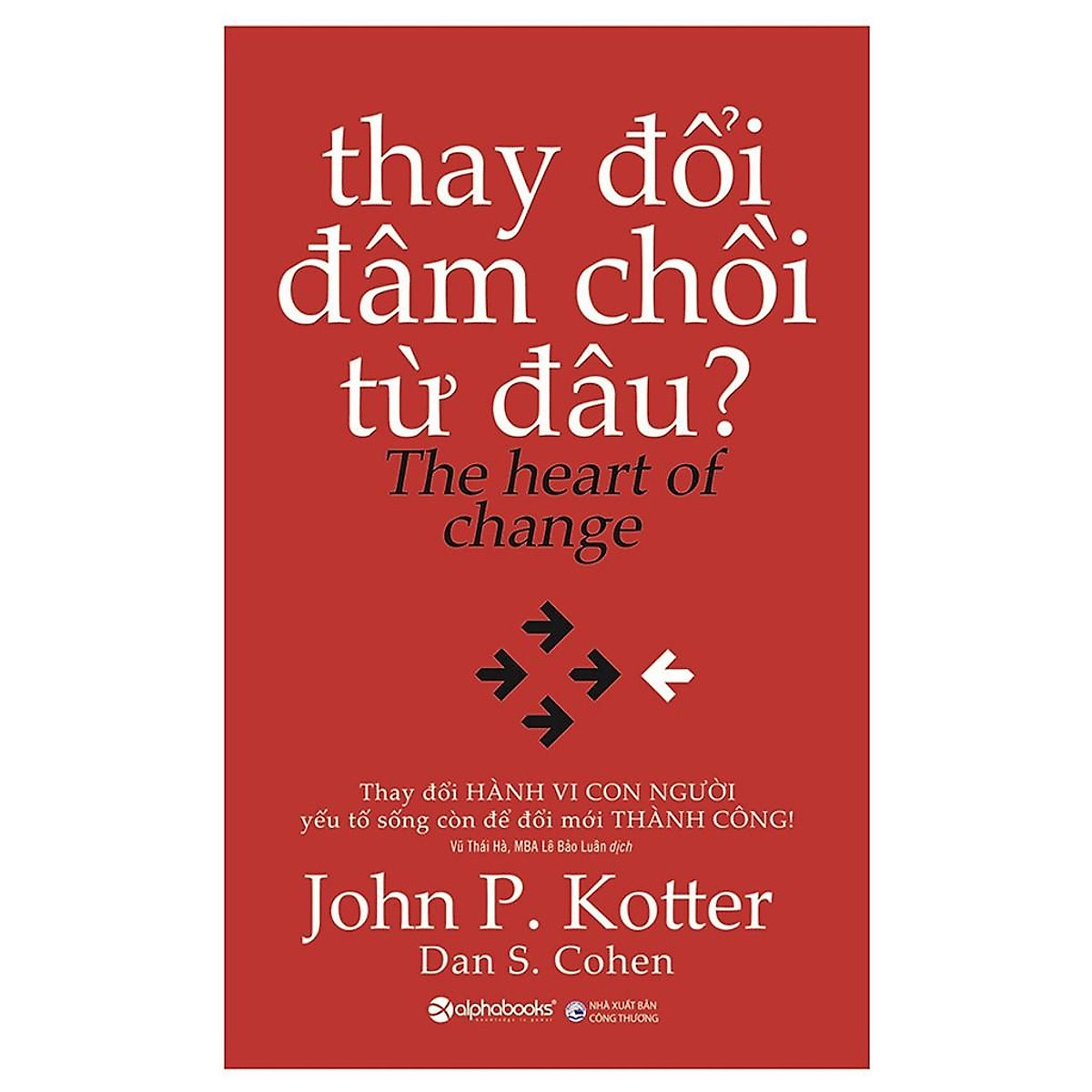 Thay Đổi Đâm Chồi Từ Đâu - The Heart Of Change (John P Kotter, Dan S Cohen)