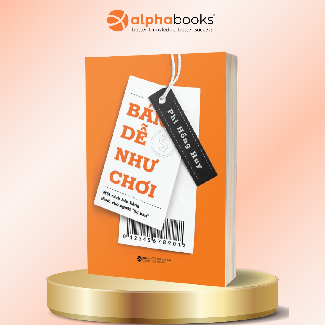 Bán Dễ Như Chơi - Một Cách Bán Hàng Dành Cho Người “Sợ Bán”