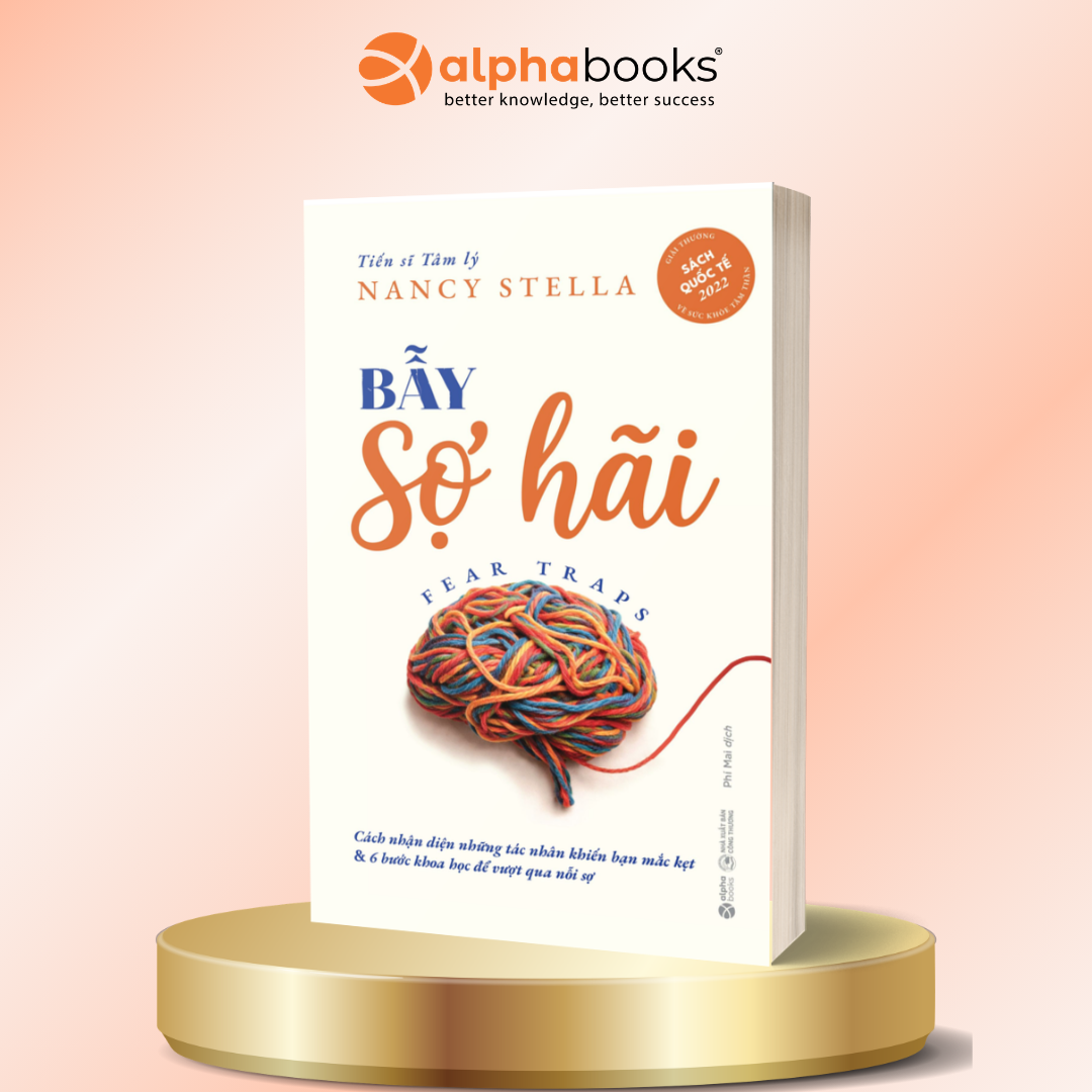 Bẫy Sợ Hãi - Cách Nhận Diện Những Tác Nhân Khiến Bạn Mắc Kẹt & 6 Bước Khoa Học Để Vượt Qua Nỗi Sợ - Tiến Sĩ Tâm Lý Nancy Stella