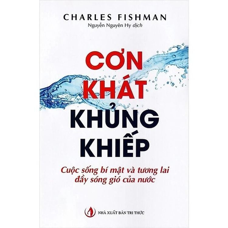 Cơn Khát Khủng Khiếp - The Big Thirst: Bí Ẩn Nước Và Cuộc Khủng Hoảng Nước Toàn Cầu - NXB Tri Thức