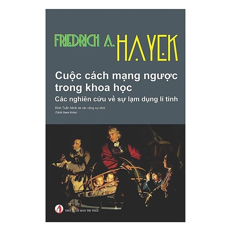 Cuộc Cách Mạng Ngược Trong Khoa Học - Friedrich August Hayek - NXB Tri Thức