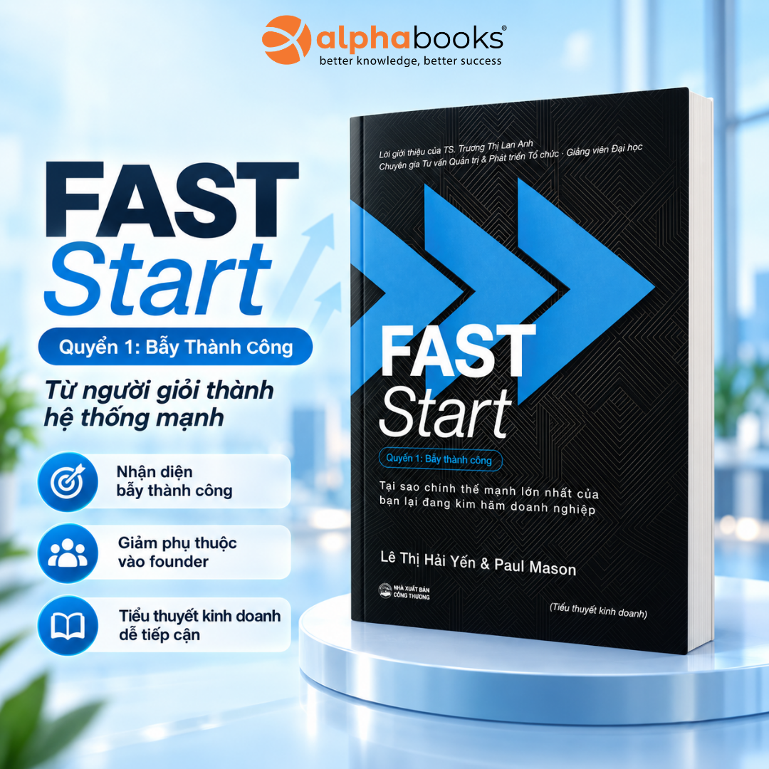 FAST Start Quyển 1: Bẫy Thành Công - Tại Sao Chính Thế Mạnh Lớn Nhất Của Bạn Lại Đang Kìm Hãm Doanh Nghiệp