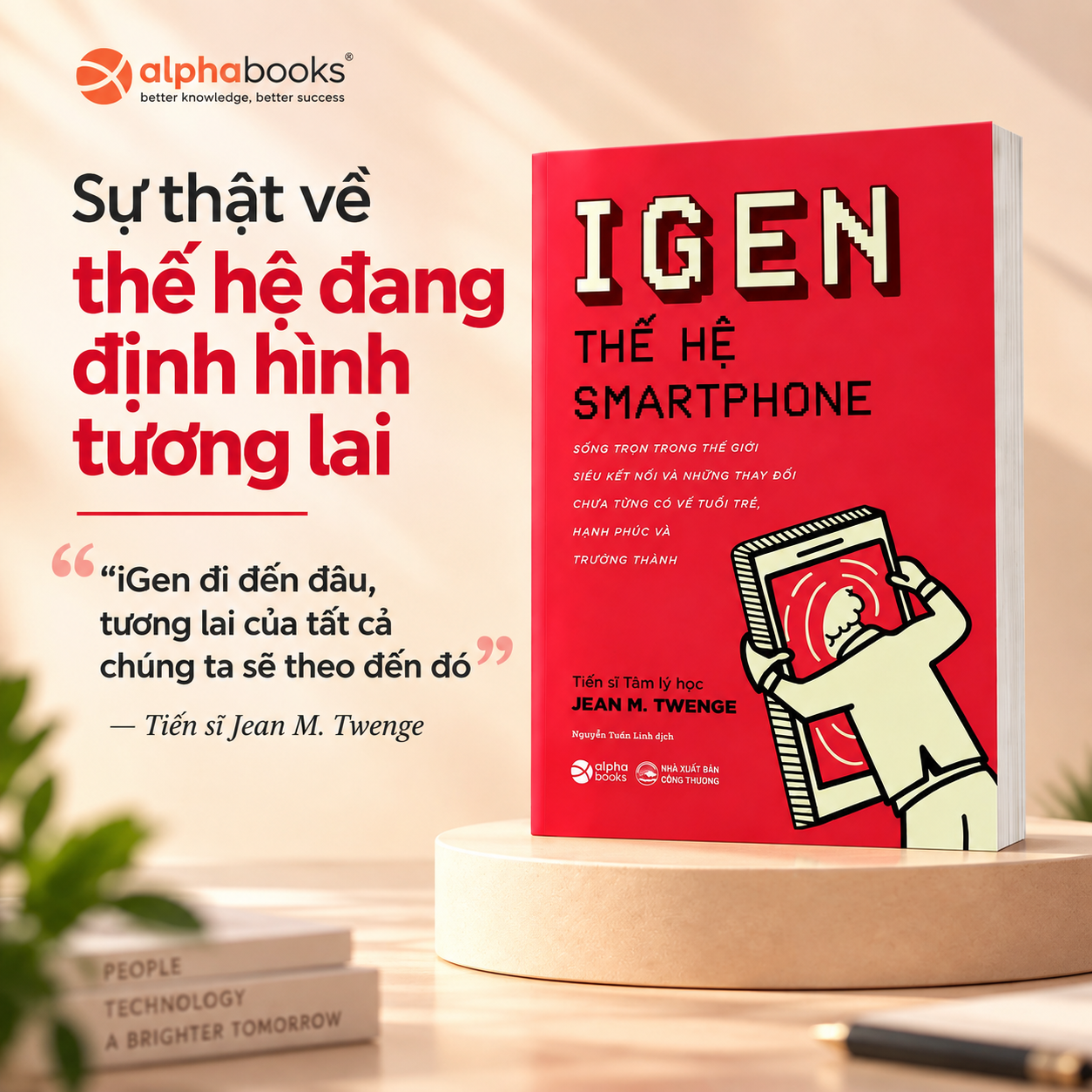 IGEN - THẾ HỆ SMARTPHONE: Sống Trọn Trong Thế Giới Siêu Kết Nối Và Những Thay Đổi Chưa Từng Có Về Tuổi Trẻ, Hạnh Phúc Và Trưởng Thành (Pre-Order)