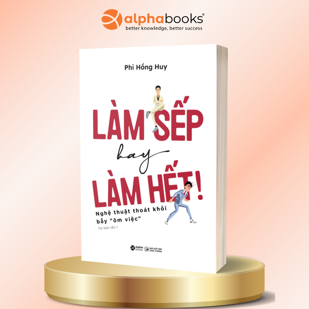Làm Sếp Hay Làm Hết - Nghệ Thuật Thoát Khỏi Bẫy “Ôm Việc”