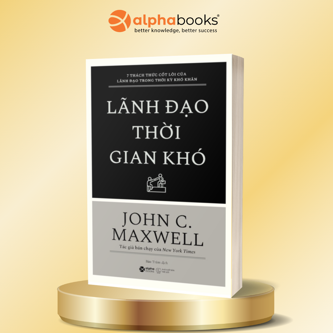 Lãnh Đạo Thời Gian Khó - 7 Thách Thức Cốt Lõi Của Lãnh Đạo Trong Thời Kỳ Khó Khăn
