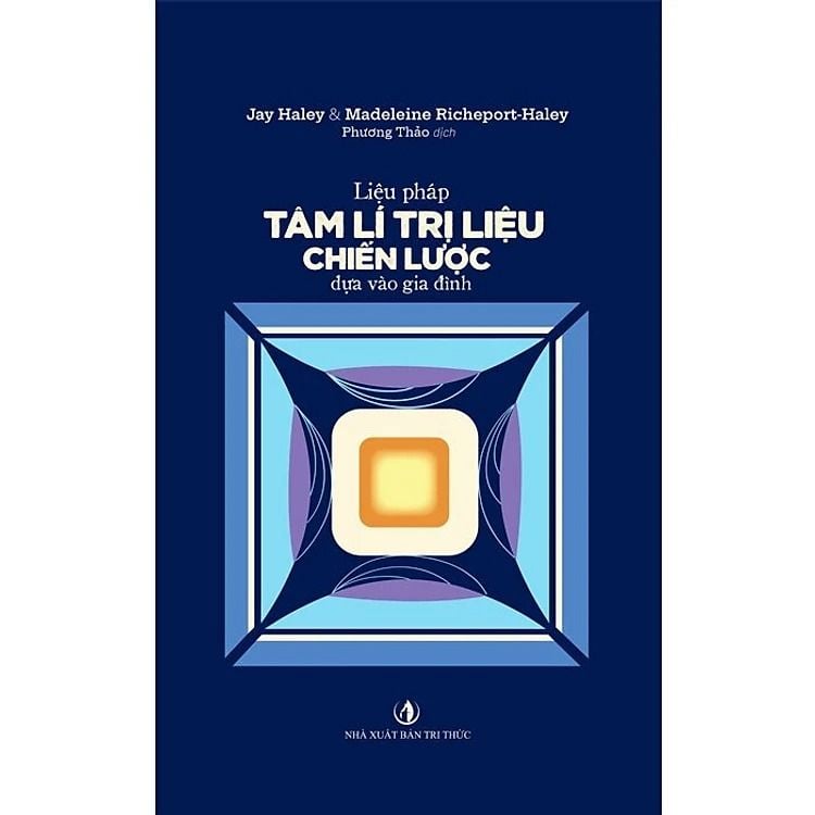 Liệu Pháp Tâm Lí Trị Liệu Chiến Lược - Jay Haley& Madeleine - NXB Tri Thức