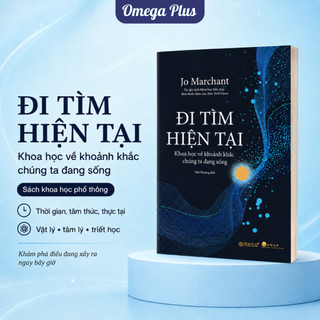 Đi Tìm Hiện Tại - Khoa Học Về Khoảnh Khắc Chúng Ta Đang Sống - Jo Marchant - Omega Plus