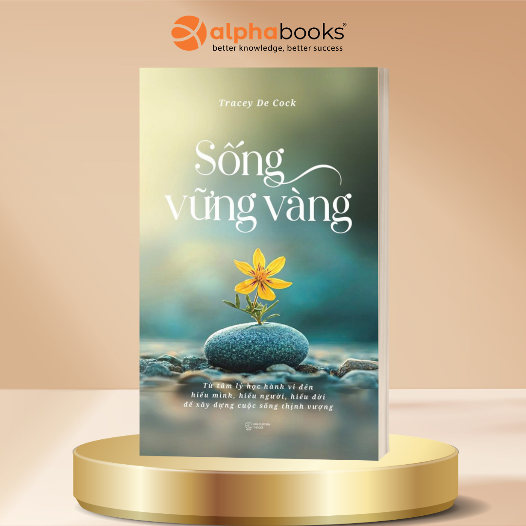 Sống Vững Vàng – Từ Tâm Lý Học Hành Vi Đến Hiểu Mình, Hiểu Người, Hiểu Đời Để Xây Dựng Cuộc Sống Thịnh Vượng