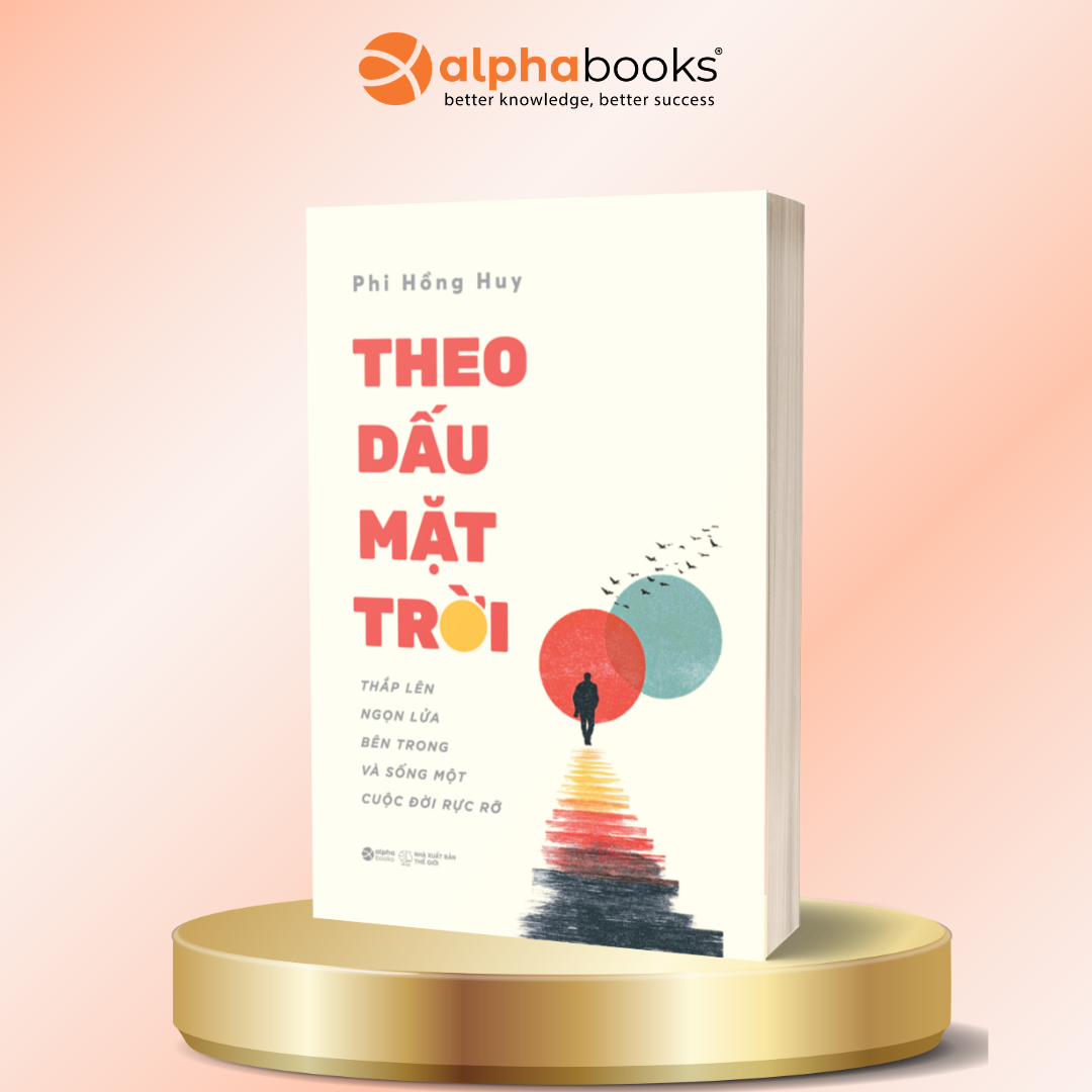 Theo Dấu Mặt Trời: Thắp Lên Ngọn Lửa Bên Trong Và Sống Một Cuộc Đời Rực Rỡ - Cẩm Nang Thực Chiến Đánh Thức Tư Duy Kỷ Luật Và Hành Động Bền Bỉ
