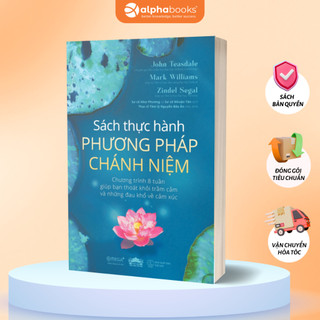 Sách Thực Hành Phương Pháp Chánh Niệm: Chương Trình 8 Tuần Giúp Bạn Thoát Khỏi Trầm Cảm Và Những Đau Khổ Về Cảm Xúc