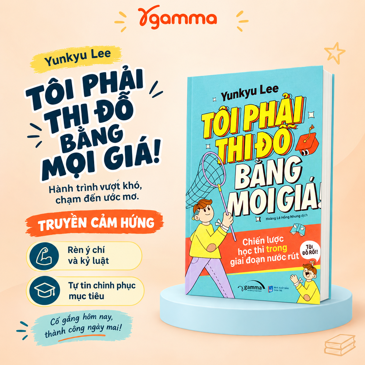 Tôi Phải Thi Đỗ Bằng Mọi Giá! - Chiến Lược Học Thi Trong Giai Đoạn Nước Rút - Yunkyu Lee