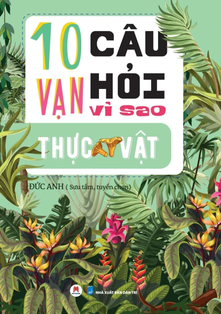 10 Vạn câu hỏi vì sao? - Thực Vật Đức Anh - Huy Hoàng Book KHOA HỌC ĐỜI SỐNG