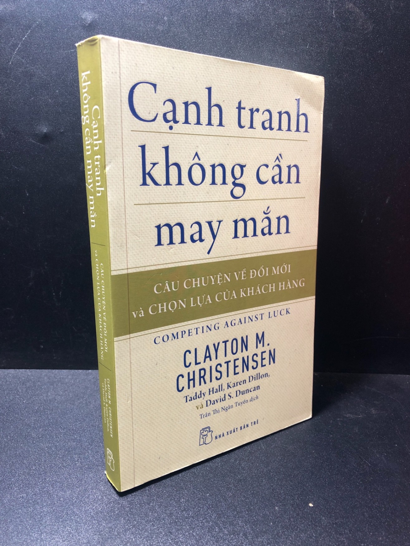 Cạnh tranh không cần may mắn và câu chuyện về đổi mới và chọn lựa của khách hàng Clayton M.Christenen Taddy Hall, Karen Dillon, và David S.Duncan 2018 mới 70% ố nhẹ, quăn mép góc HCM1111 (NSX)