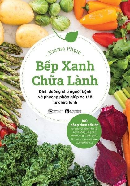Bếp xanh chữa lành: Dinh dưỡng cho người bệnh và phương pháp giúp cơ thể tự chữa lành Emma Phạm - Thái Hà Books SỨC KHỎE - THỂ THAO