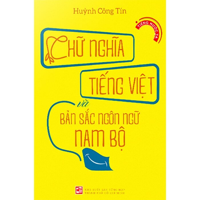 Chữ Nghĩa Tiếng Việt Và Bản Sắc Ngôn Ngữ Nam Bộ - Huỳnh Công Tín LỊCH SỬ - CHÍNH TRỊ - TRIẾT HỌC