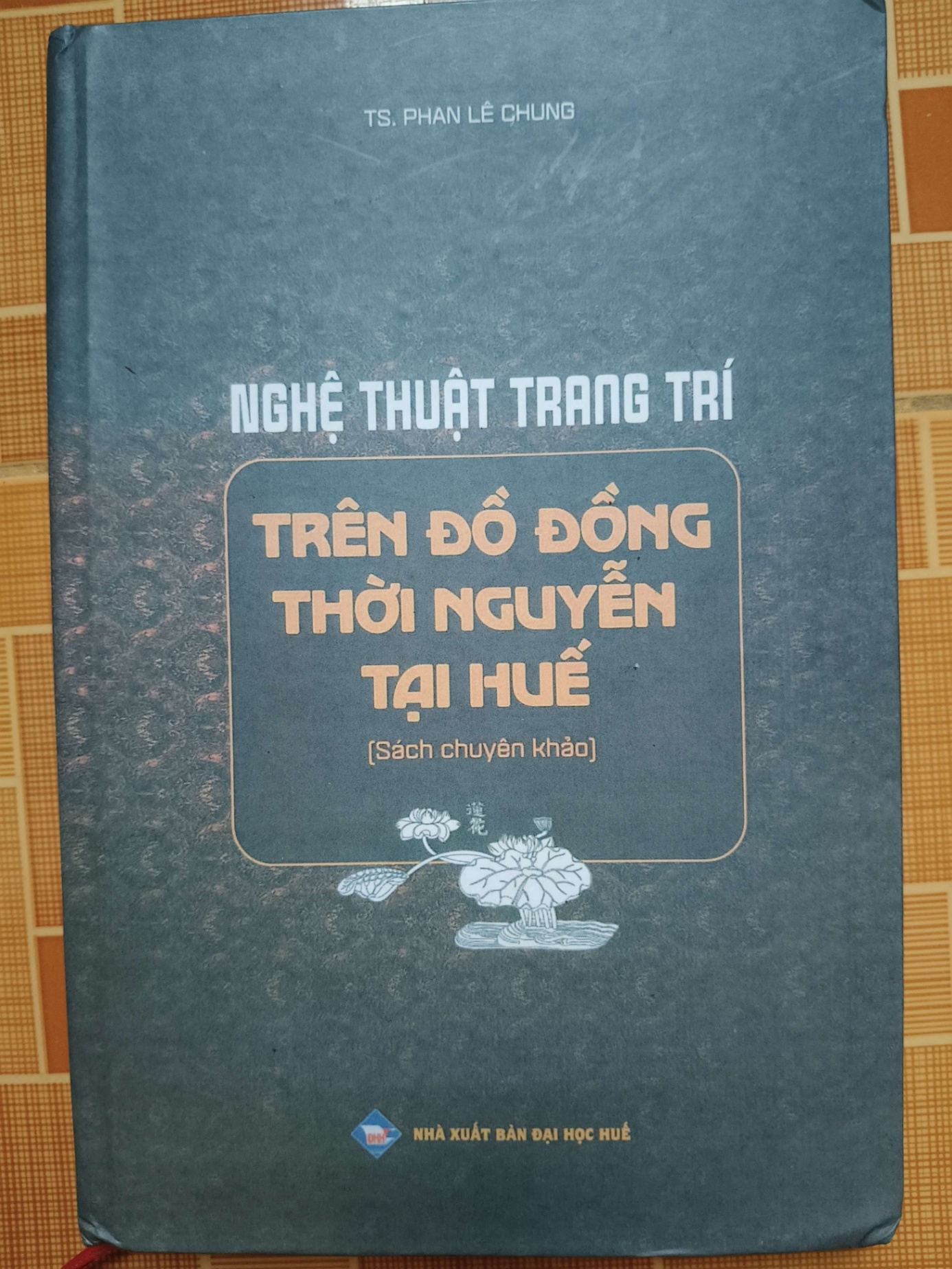 Nghệ thuật trang trí trên đồ đồng thời Nguyễn tại Huế L7 - 2022 - 221 trang LỊCH SỬ - CHÍNH TRỊ - TRIẾT HỌC ANTQ2012-138