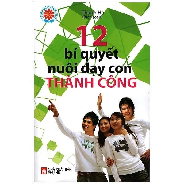 12 Bí quyết nuôi dạy con thành công-PNu,79 - Thanh Hà - 2016 - TÂM LÝ GIÁO DỤC