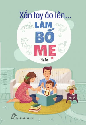 Xắn tay áo lên... làm bố mẹ - Mẹ Tee - 2021 - kỹ năng quản lý, Kỹ năng sống, NXB Trẻ