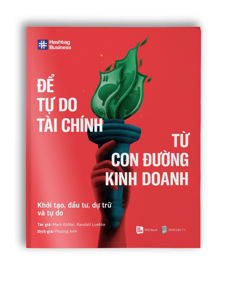 ĐỂ TỰ DO TÀI CHÍNH TỪ CON ĐƯỜNG KINH DOANH - Mark Kohler, Randall Luebke - KINH TẾ - TÀI CHÍNH - CHỨNG KHOÁN