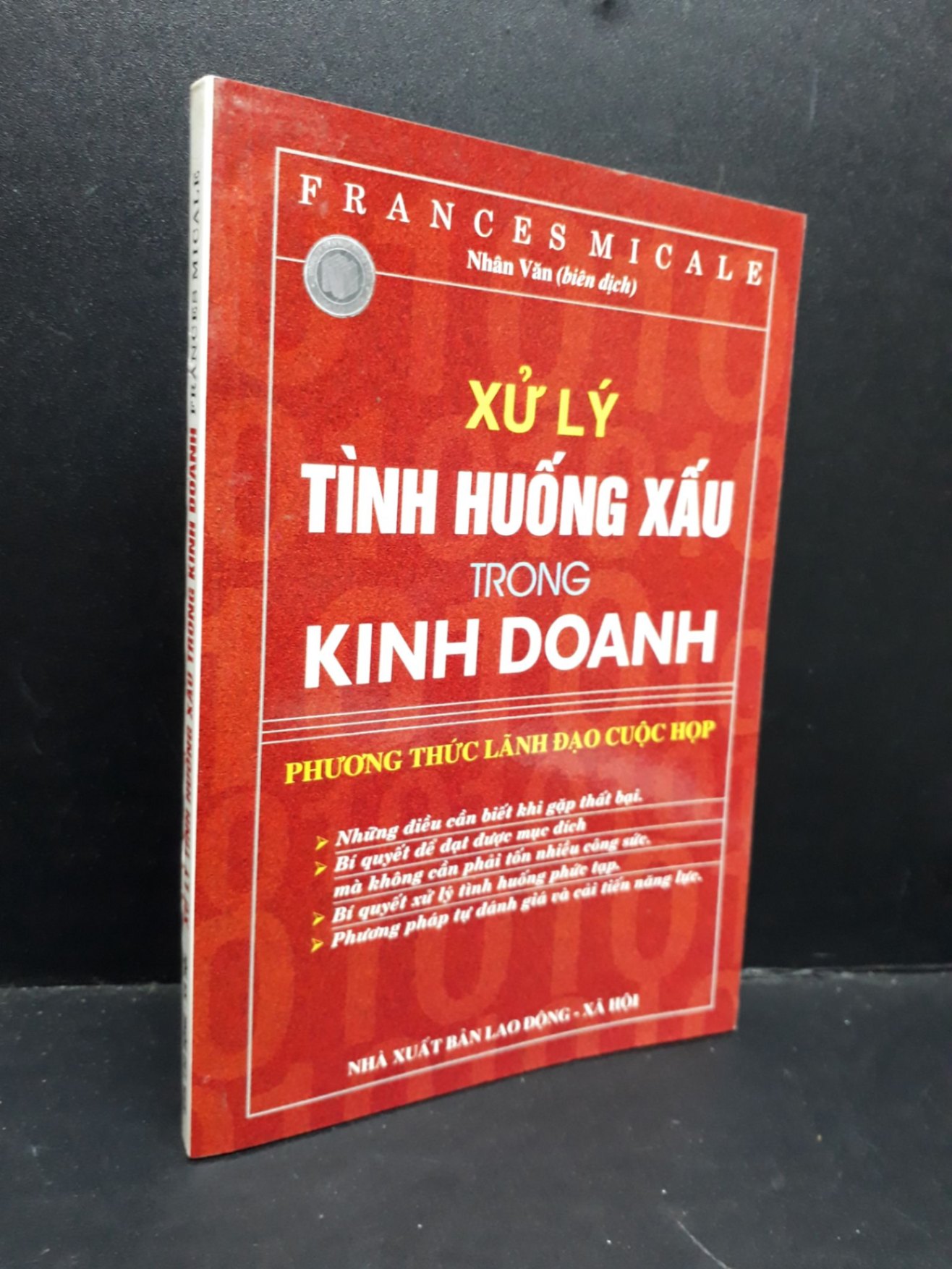 Xử lý tình huống xấu trong kinh doanh Phương thức lãnh đạo cuộc họp mới 80% bẩn bìa, ố 2006 HCM1410 Frances Micale MARKETING KINH DOANH (NSX)