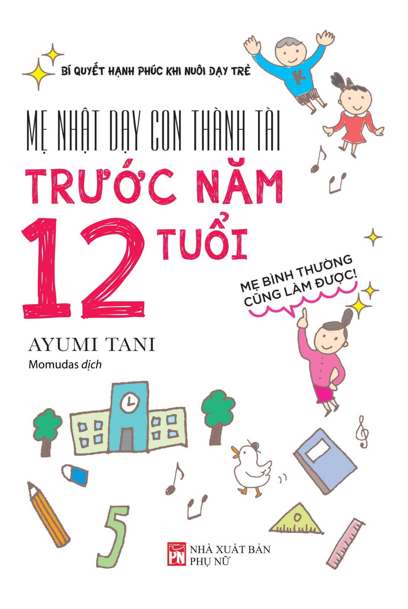 Mẹ Nhật dạy con thành tài trước năm 12 tuổi - Ayumi Tani - 2019 - TÂM LÝ GIÁO DỤC