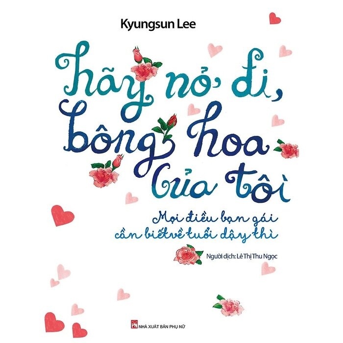 Hãy nở đi bông hoa của tôi - Mọi điều bạn gái cần biết về tuổi dậy thì - Kyungsun Lee - 2018 - TÂM LÝ GIÁO DỤC