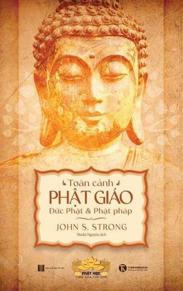 Toàn cảnh Phật giáo: Đức Phật và Phật pháp John S. Strong - Thái Hà Books TÂM LINH - TÔN GIÁO - THIỀN