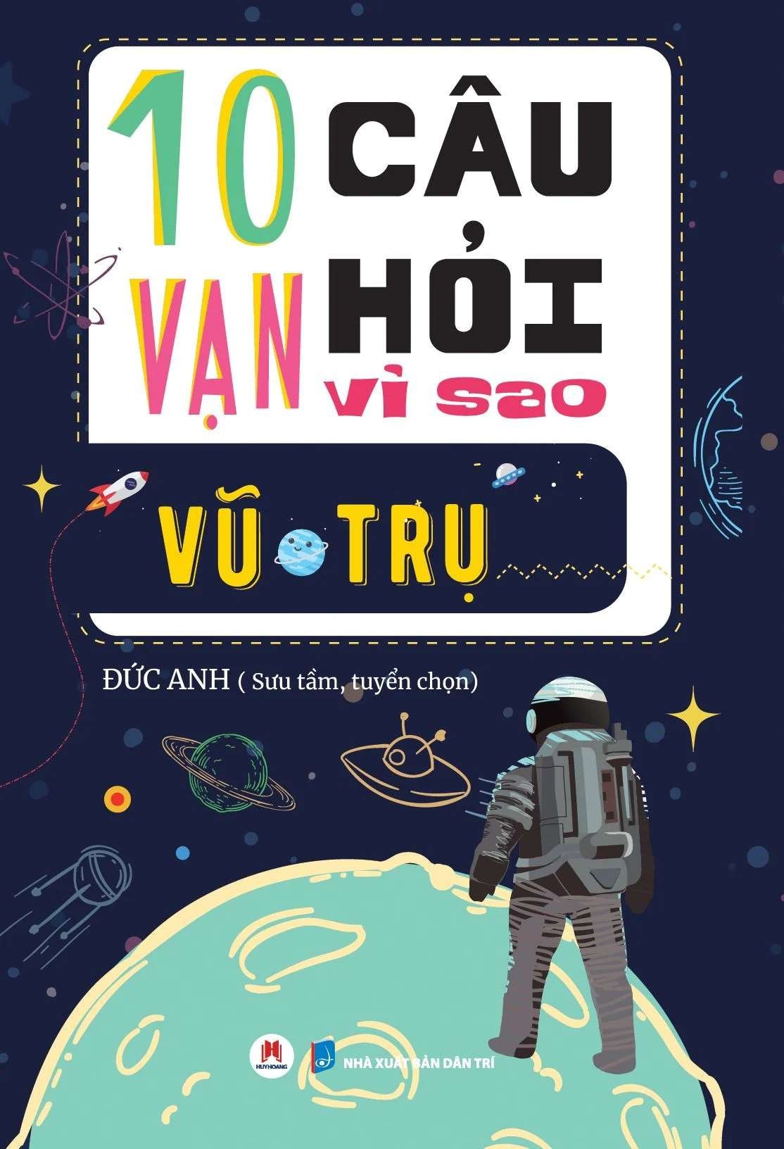 10 Vạn câu hỏi vì sao? - Vũ trụ Đức Anh - Huy Hoàng Book KHOA HỌC ĐỜI SỐNG