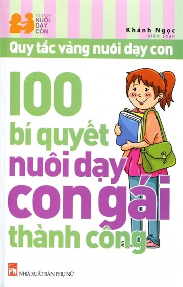 100 bí quyết nuôi dạy con gái thành công - In lần 8 , 99 - Khánh Ngọc - 2023 - TÂM LÝ GIÁO DỤC
