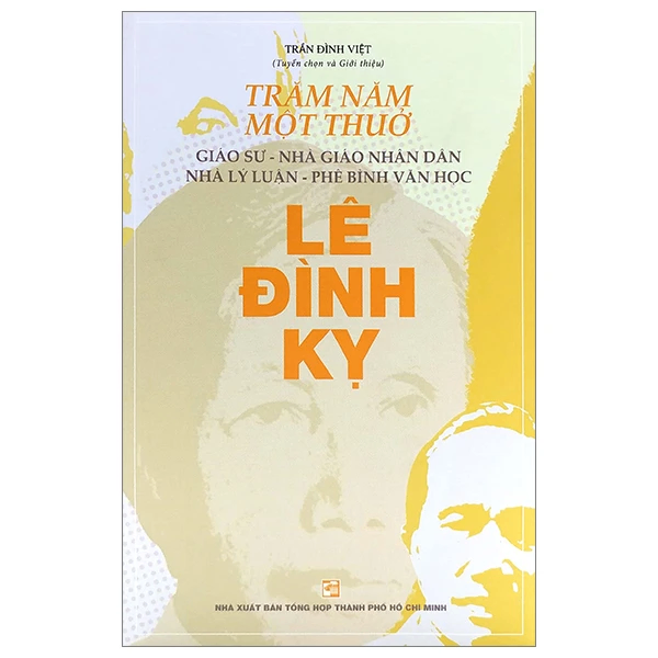 Trăm năm một thuở: Giáo sư – Nhà giáo nhân dân Nhà lý luận – Phê bình văn học Lê Đình Kỵ - Trần Đình Việt - 2023