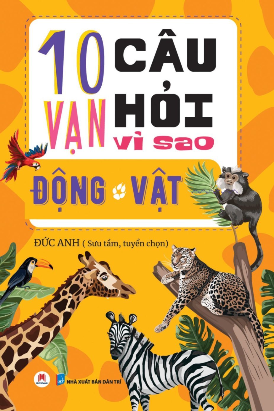 10 Vạn câu hỏi vì sao? - Động Vật Đức Anh - Huy Hoàng Book KHOA HỌC ĐỜI SỐNG