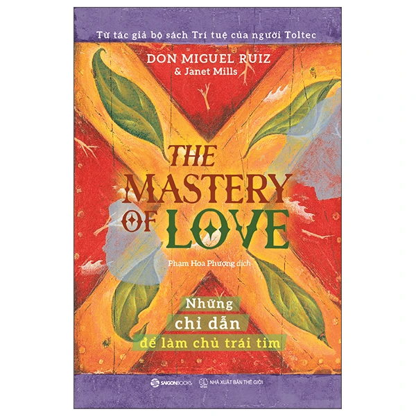 THE MASTERY OF LOVE - Những chỉ dẫn để làm chủ trái tim_180K - Janet Mills , Miguel Angel Ruiz, M.D. - 2023 - Saigonbooks