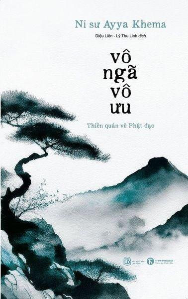 Vô ngã vô ưu (Tái bản 2024) Ni sư Ayya Khema - Thái Hà Books TÂM LINH - TÔN GIÁO - THIỀN