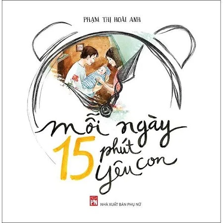 Mỗi ngày 15 phút yêu con - Phạm Thị Hoài Anh - 2016 - TÂM LÝ GIÁO DỤC