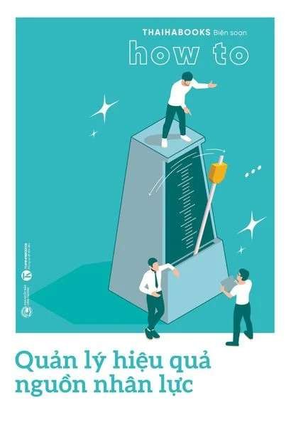 How to - Quản lý hiệu quả nguồn nhân lực Thaihabooks biên soạn - Thái Hà Books KỸ NĂNG
