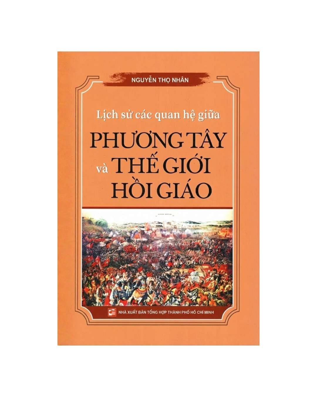 Lịch Sử Các Quan Hệ Giữa Phương Tây Và Thế Giới Hồi Giáo - Nguyễn Thọ Nhân LỊCH SỬ - CHÍNH TRỊ - TRIẾT HỌC