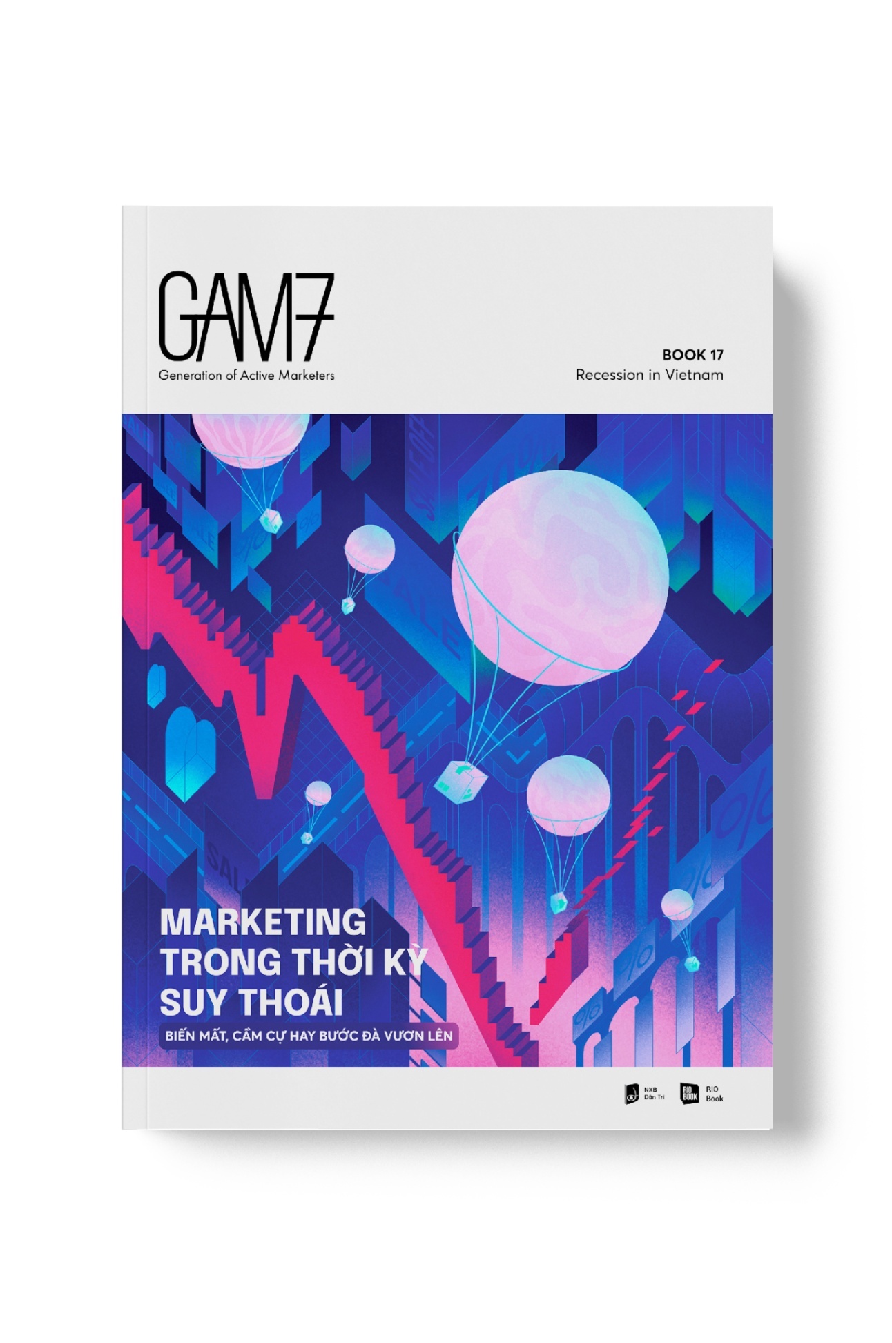 GAM7 NO.17 MARKETING TRONG THỜI KỲ SUY THOÁI - Biến mất, cầm cự hay bước đà vươn lên - RIO Book - MARKETING KINH DOANH