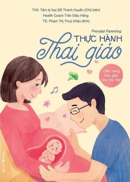 Thực hành thai giáo Thạc sĩ Tâm lý học Đỗ Thanh Huyền - Trần Diệu Hằng (Huấn luyện viên dinh dưỡng và sức khỏe nội tiết) - Thái Hà Books MẸ VÀ BÉ