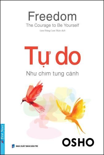 Freedom - The Courage To Be Yourseft - Tự Do - Như Chim Tung Cánh Osho - First News KỸ NĂNG