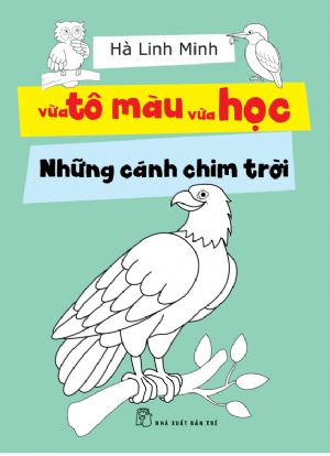 Vừa tô màu vừa học. Những cánh chim trời - Hà Linh Minh - 2019 - kỹ năng quản lý, Kỹ năng sống, NXB Trẻ