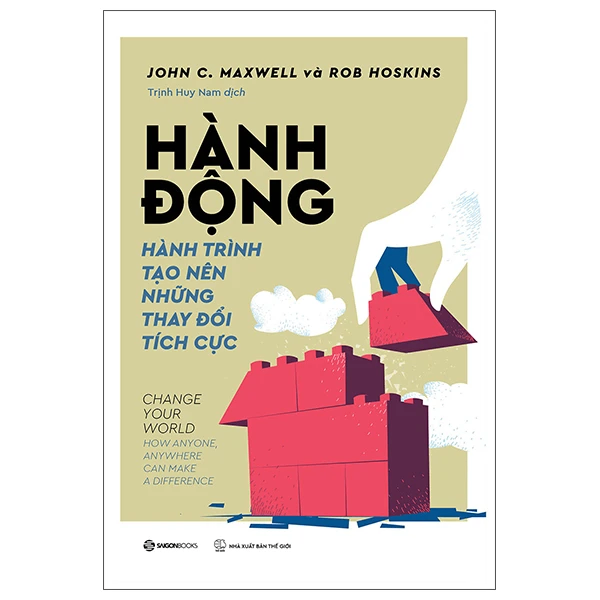 HÀNH ĐỘNG - Hành trình tạo nên những thay đổi tích cực_160K - John C. Maxwell , Rob Hoskins - 2022 - Saigonbooks