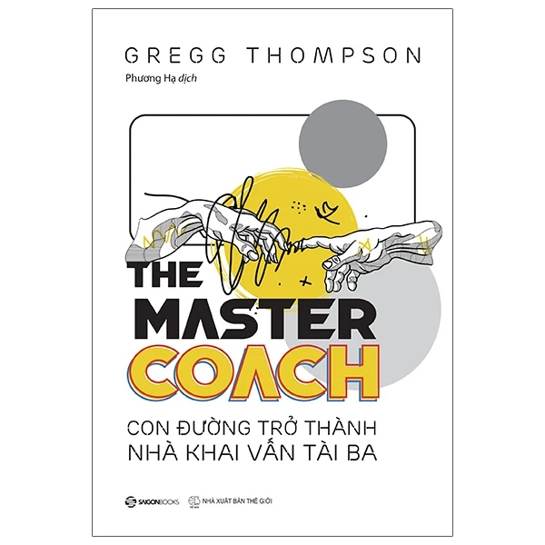 THE MASTER COACH: Con đường trở thành nhà khai vấn tài ba - Tái bản_150K - Gregg Thompson - 2021 - Saigonbooks