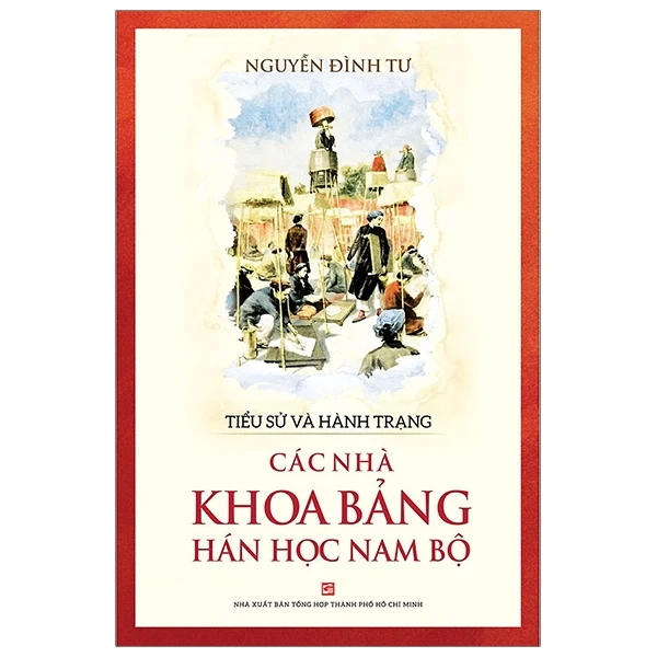 Tiểu sử và hành trạng các nhà khoa bảng Hán học Nam Bộ - Nguyễn Đình Tư - 2020
